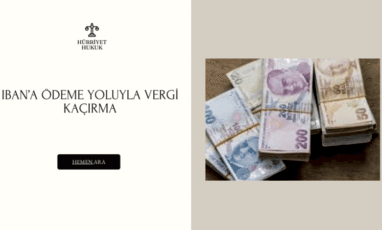 IBAN’A ÖDEME YOLUYLA VERGİ KAÇIRMA