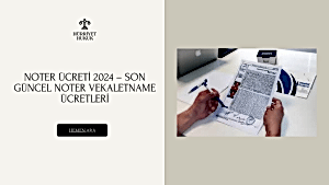 Noter Ücreti 2024 – Son Güncel Noter Vekaletname Ücretleri