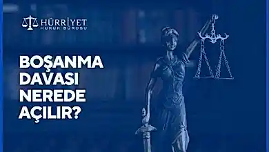Boşanma davası nerede açılır?