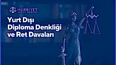 Yurt Dışı Diploma Denkliği ve Ret Davaları