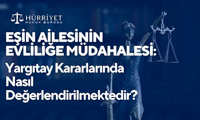 Eşin ailesinin evliliğe müdahalesi Yargıtay kararlarında